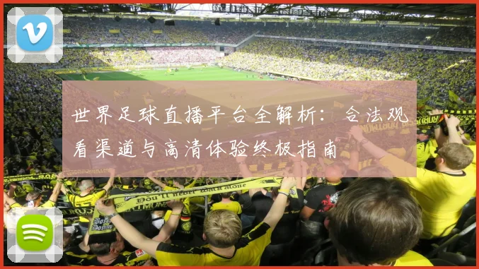 世界足球直播平台全解析：合法观看渠道与高清体验终极指南